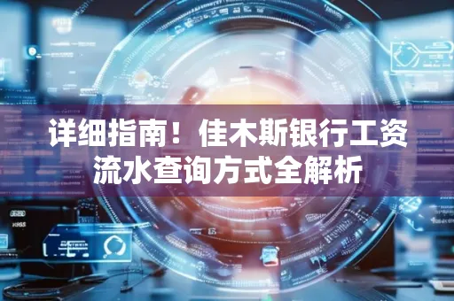 详细指南!佳木斯银行工资流水查询方式全解析
